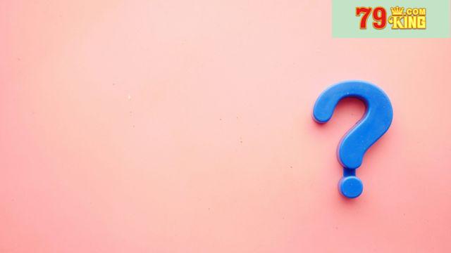 Câu hỏi thường gặp sau khi đăng ký 79king